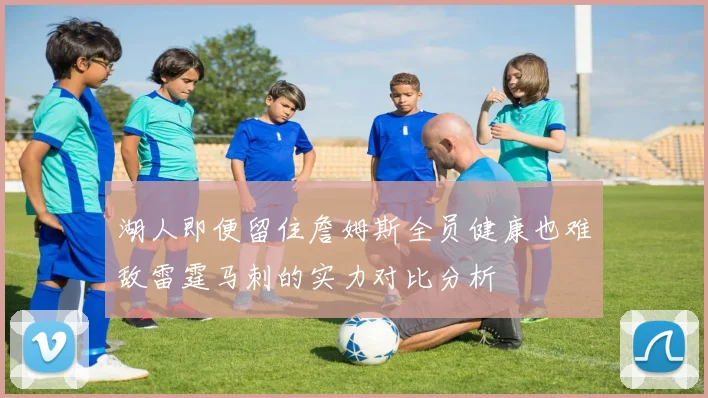 湖人即便留住詹姆斯全员健康也难敌雷霆马刺的实力对比分析