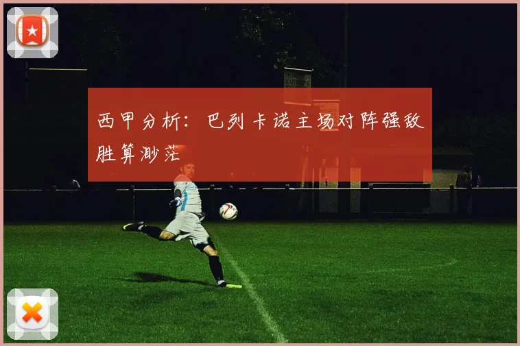 西甲分析：巴列卡诺主场对阵强敌胜算渺茫